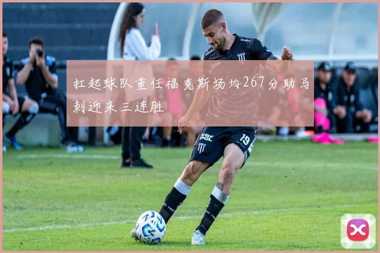扛起球队重任福克斯场均267分助马刺迎来三连胜