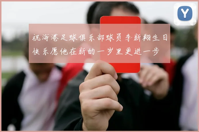 祝海港足球俱乐部球员李新翔生日快乐愿他在新的一岁里更进一步